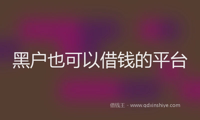 黑户也可以借钱的平台