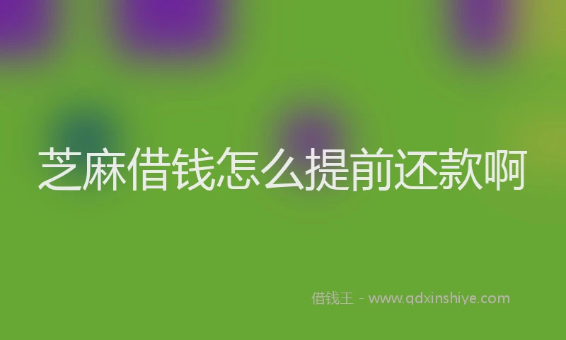 芝麻借钱怎么提前还款啊