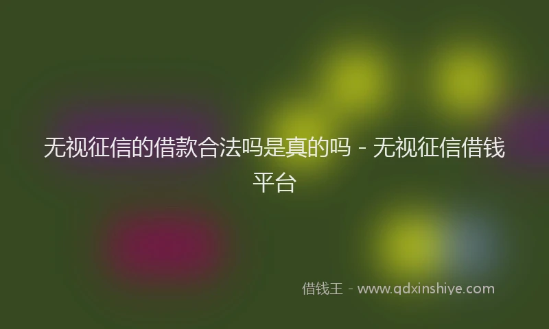 无视征信的借款合法吗是真的吗 - 无视征信借钱平台