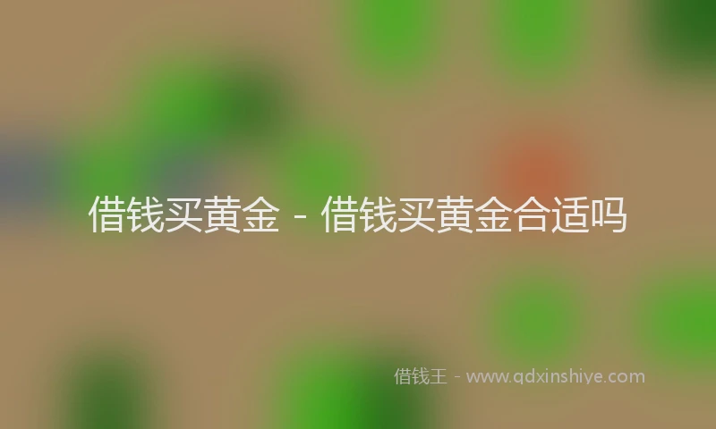 借钱买黄金 - 借钱买黄金合适吗