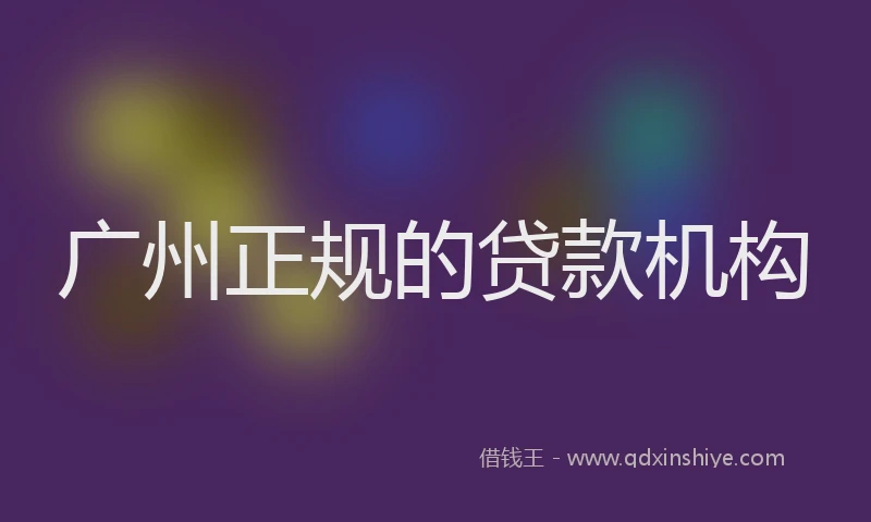 广州正规的贷款机构