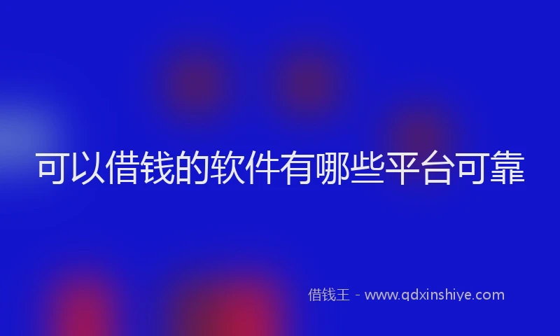 可以借钱的软件有哪些平台可靠