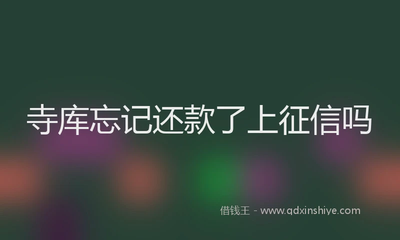 寺库忘记还款了上征信吗