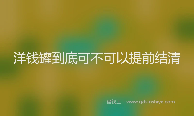 洋钱罐到底可不可以提前结清