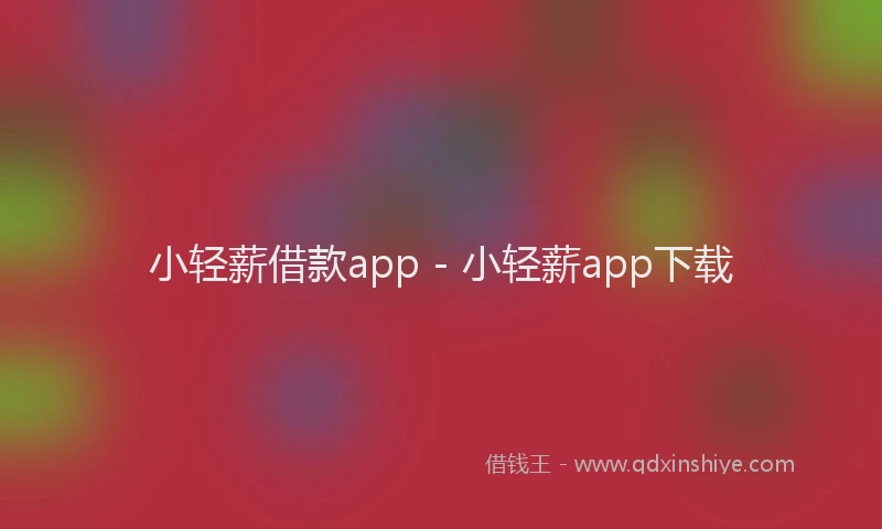 小轻薪借款app - 小轻薪app下载