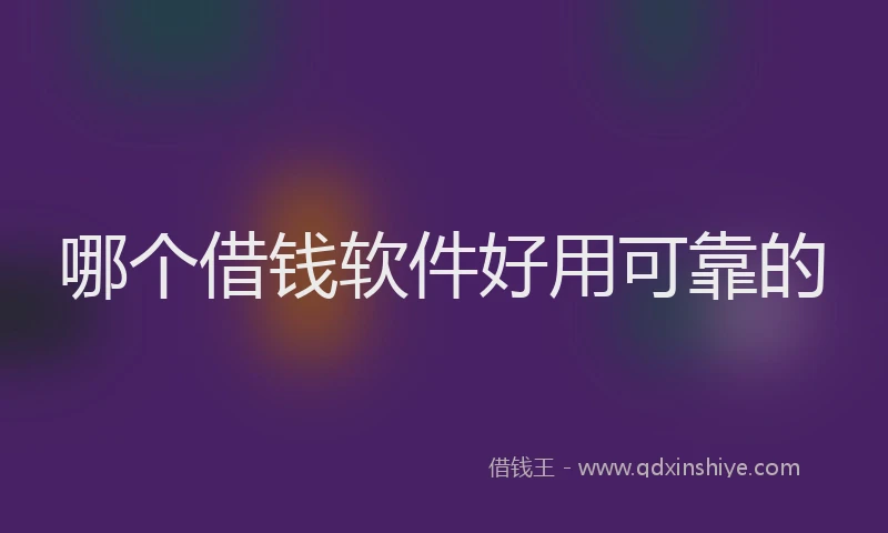 哪个借钱软件好用可靠的