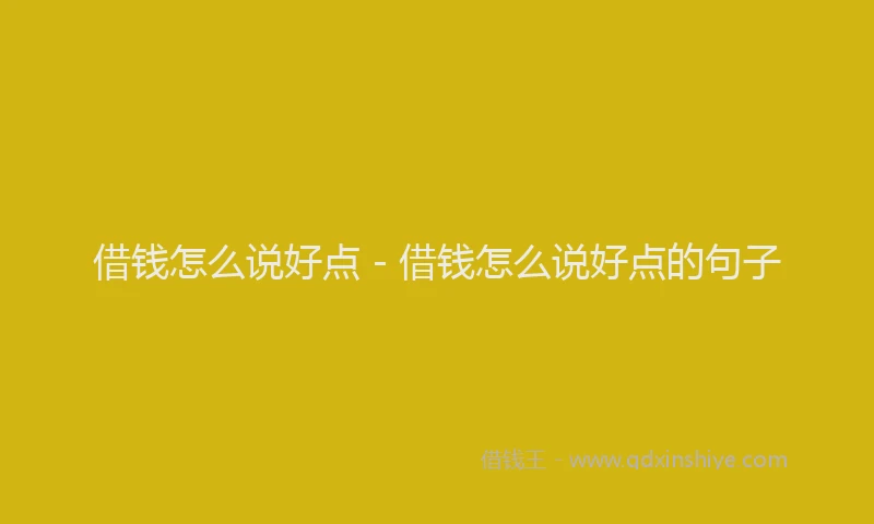 借钱怎么说好点 - 借钱怎么说好点的句子