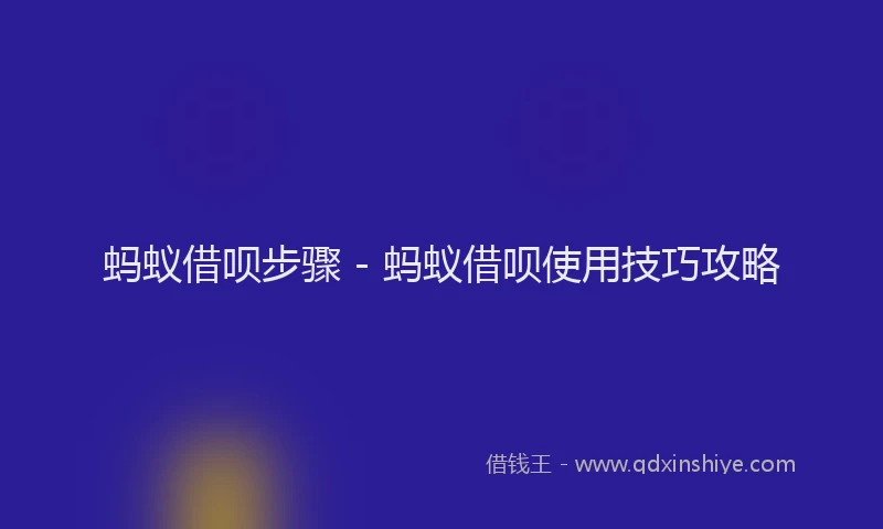 蚂蚁借呗步骤 - 蚂蚁借呗使用技巧攻略