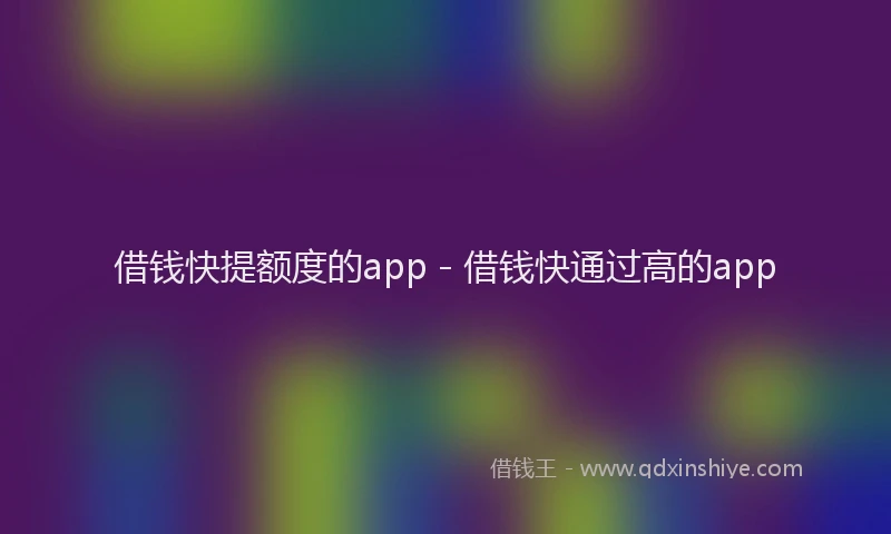 借钱快提额度的app - 借钱快通过高的app