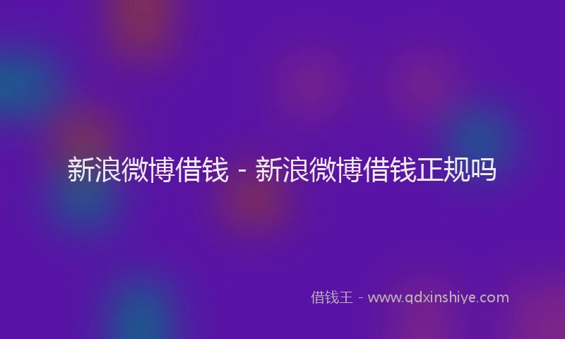 新浪微博借钱 - 新浪微博借钱正规吗