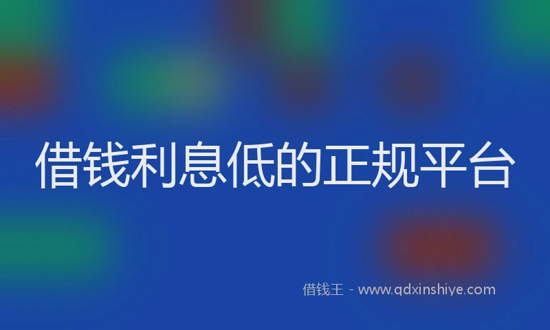 借钱利息低的正规平台
