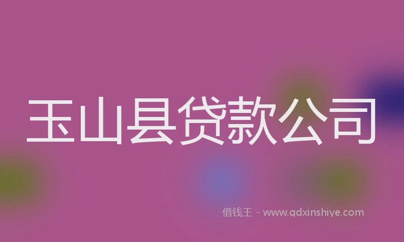 玉山县贷款公司