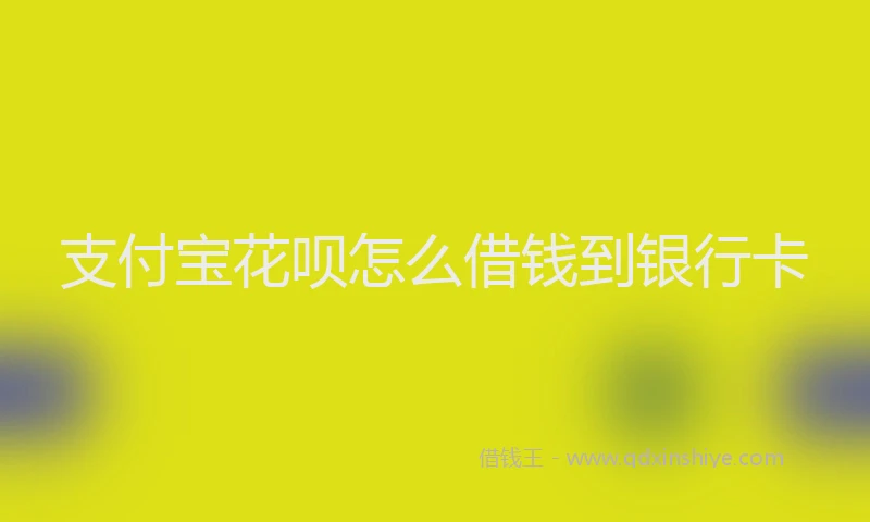 支付宝花呗怎么借钱到银行卡