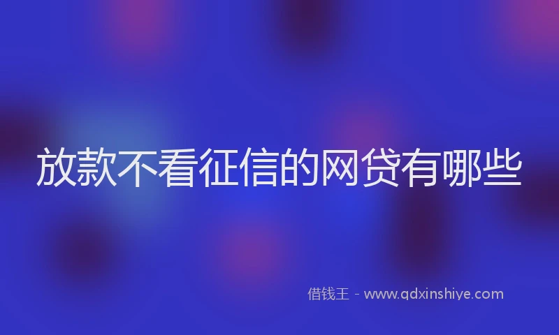 放款不看征信的网贷有哪些
