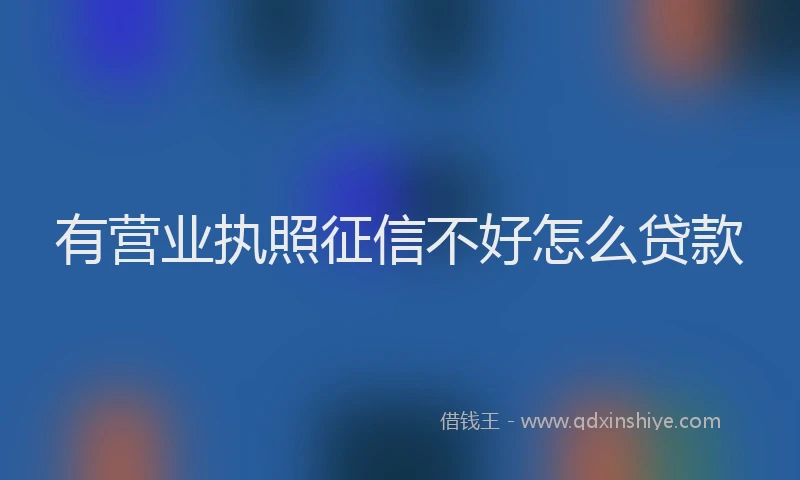 有营业执照征信不好怎么贷款