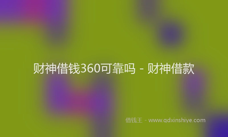 财神借钱360可靠吗 - 财神借款