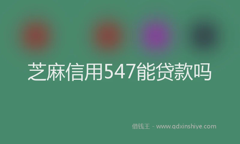 芝麻信用547能贷款吗