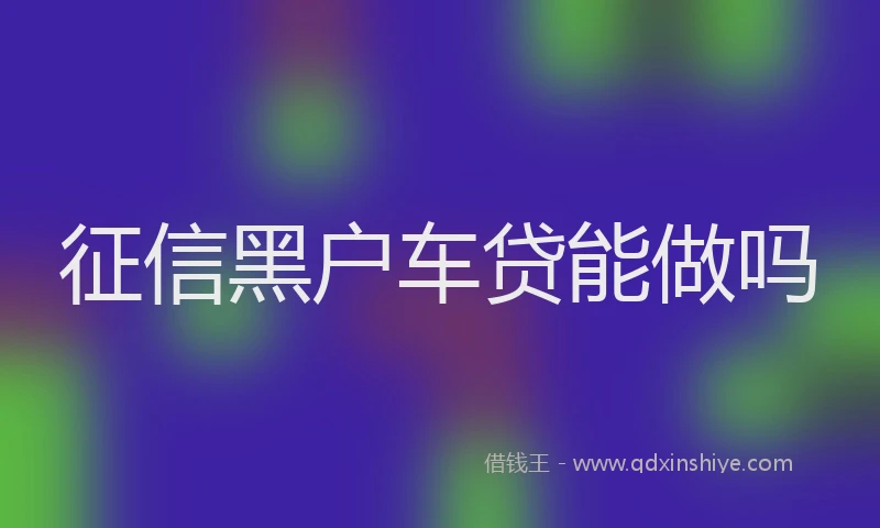 征信黑户车贷能做吗