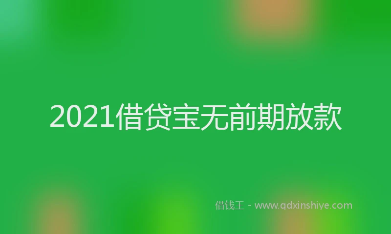 2021借贷宝无前期放款