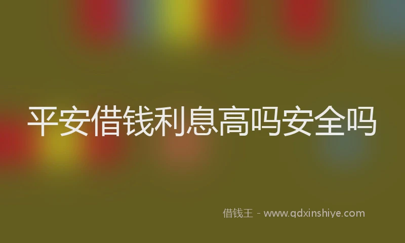 平安借钱利息高吗安全吗
