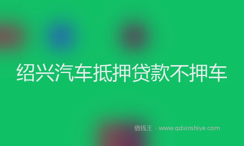 绍兴汽车抵押贷款不押车