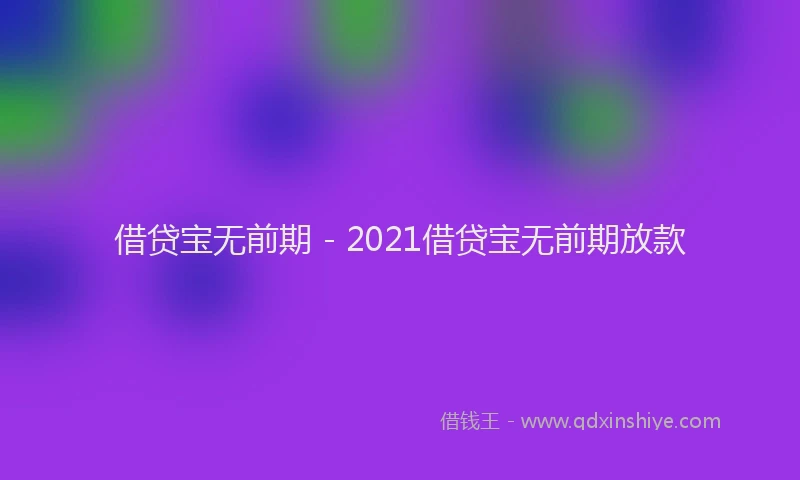 借贷宝无前期 - 2021借贷宝无前期放款
