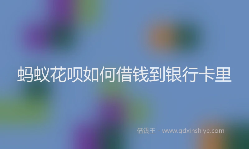 蚂蚁花呗如何借钱到银行卡里