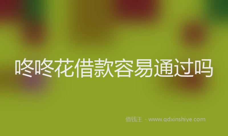 咚咚花借款容易通过吗