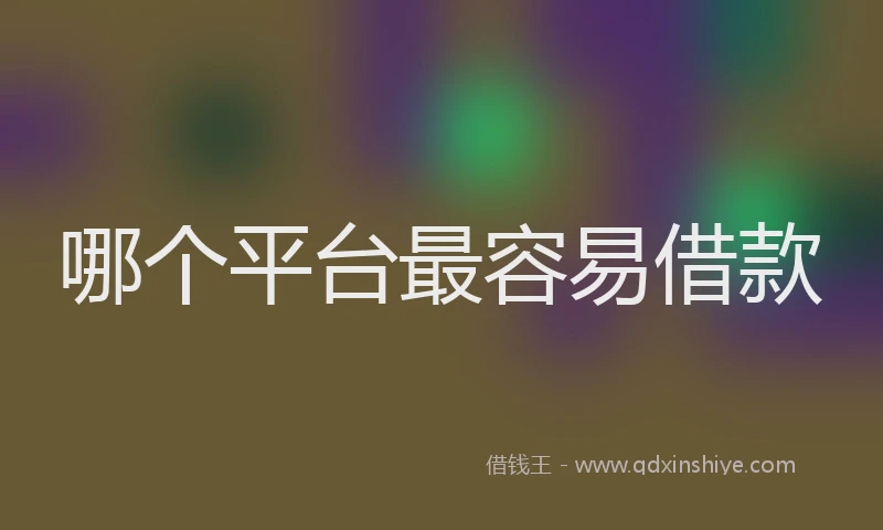 哪个平台最容易借款