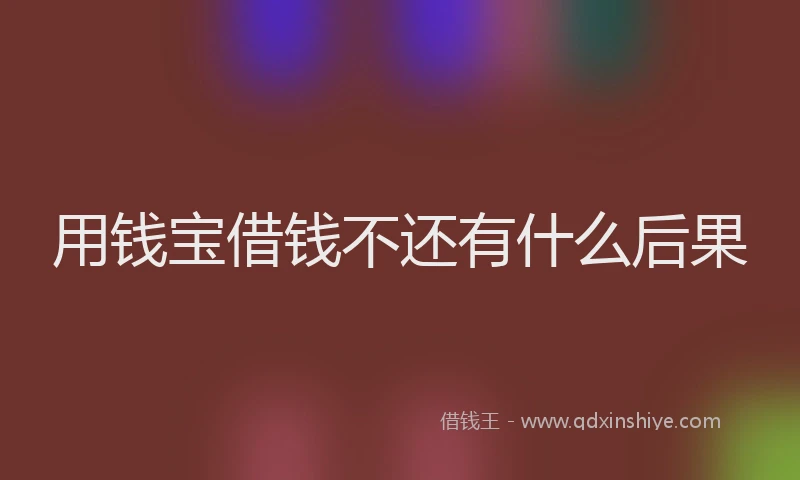 用钱宝借钱不还有什么后果