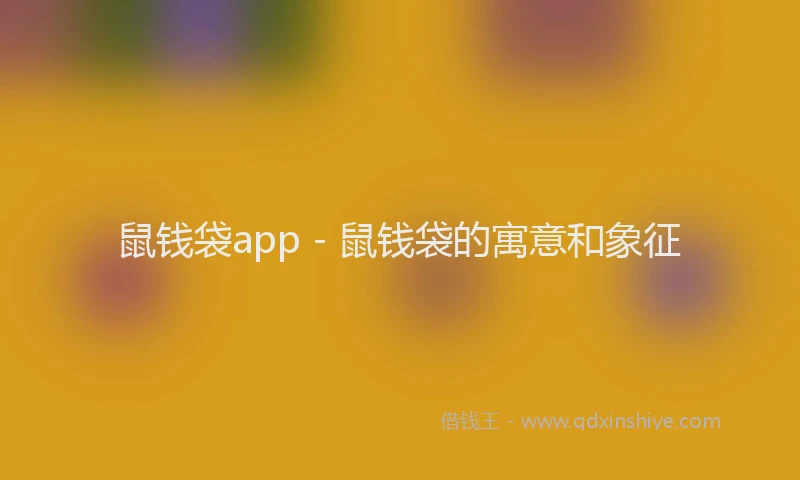 鼠钱袋app - 鼠钱袋的寓意和象征