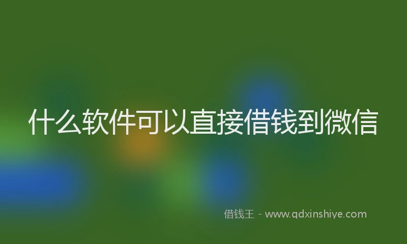 什么软件可以直接借钱到微信