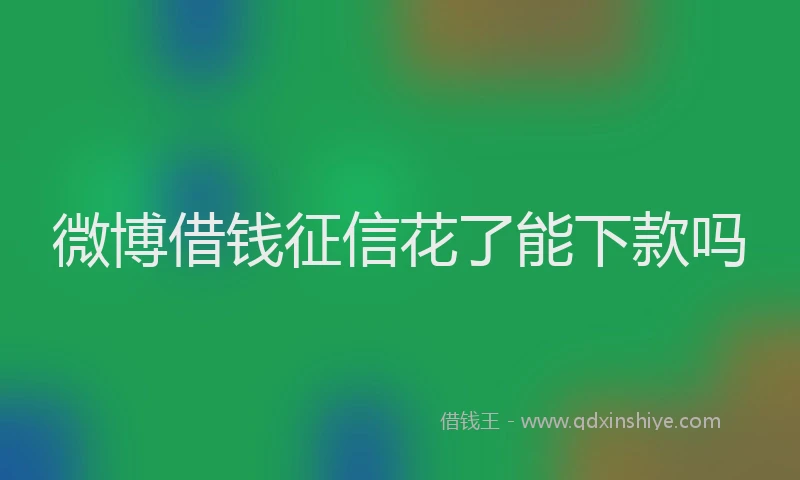 微博借钱征信花了能下款吗