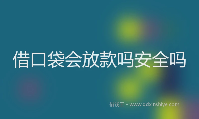 借口袋会放款吗安全吗