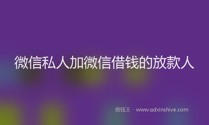 微信私人加微信借钱的放款人