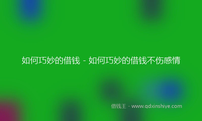 如何巧妙的借钱 - 如何巧妙的借钱不伤感情