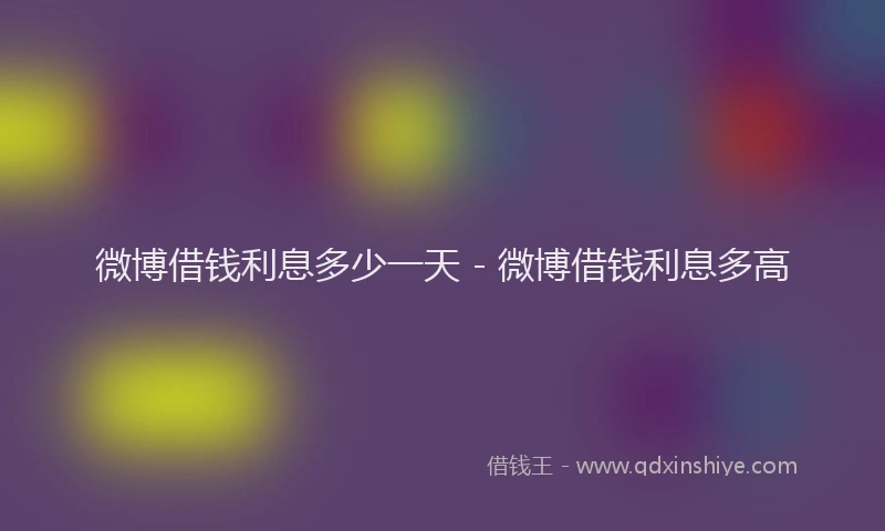 微博借钱利息多少一天 - 微博借钱利息多高