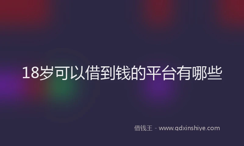 18岁可以借到钱的平台有哪些