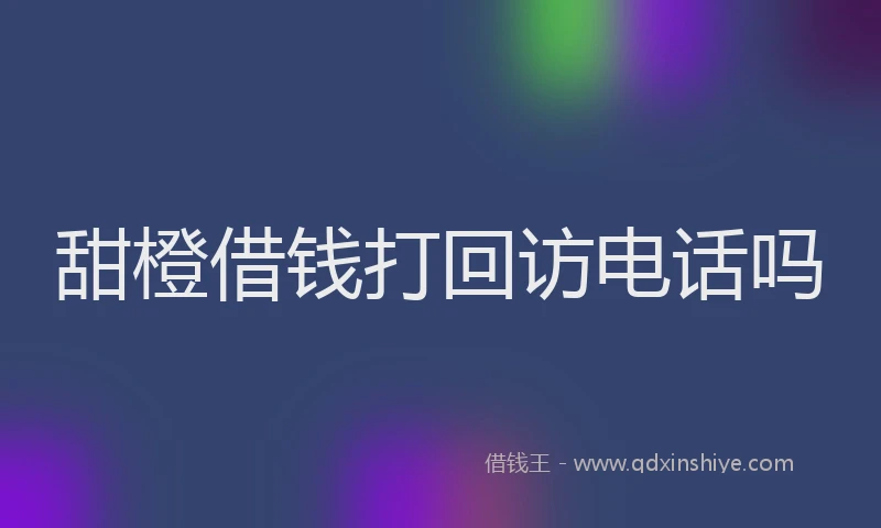 甜橙借钱打回访电话吗