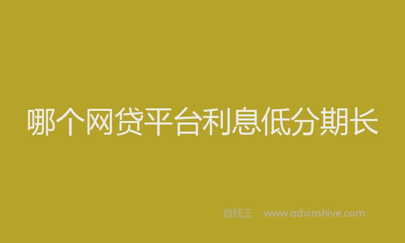 哪个网贷平台利息低分期长