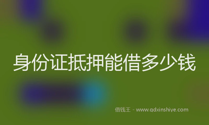 身份证抵押能借多少钱