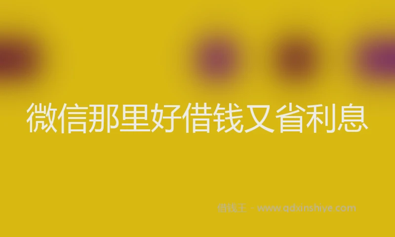 微信那里好借钱又省利息