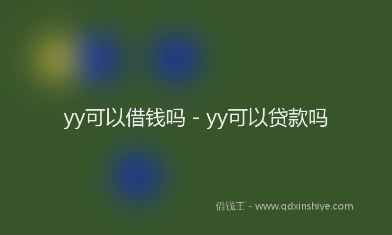 yy可以借钱吗 - yy可以贷款吗