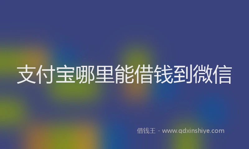 支付宝哪里能借钱到微信