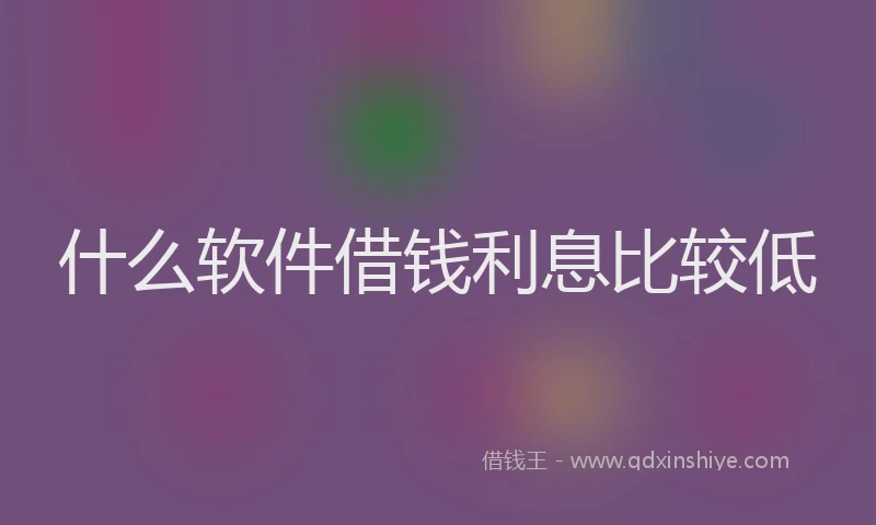 什么软件借钱利息比较低