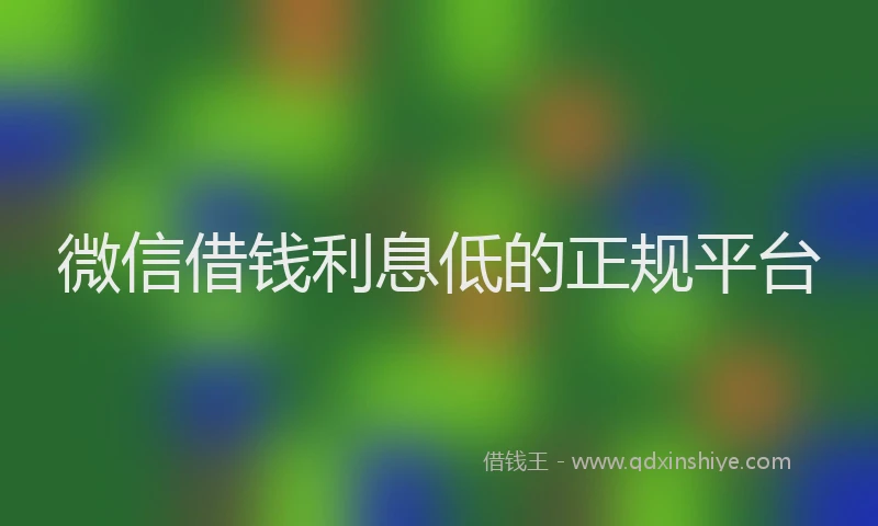 微信借钱利息低的正规平台