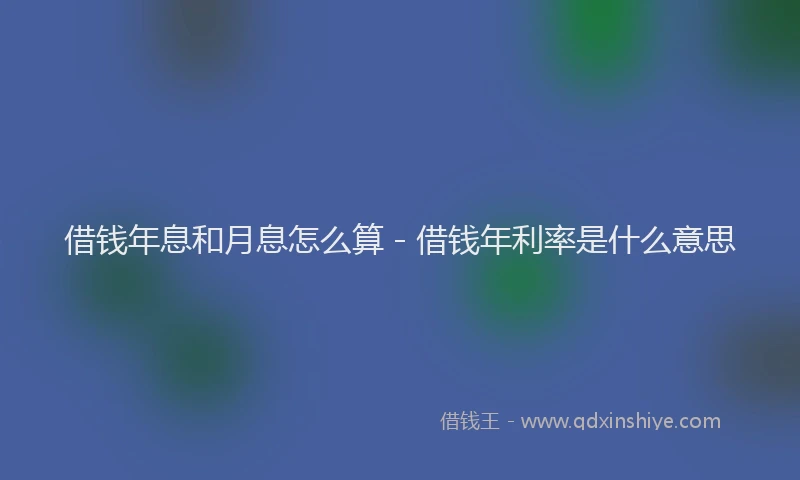 借钱年息和月息怎么算 - 借钱年利率是什么意思