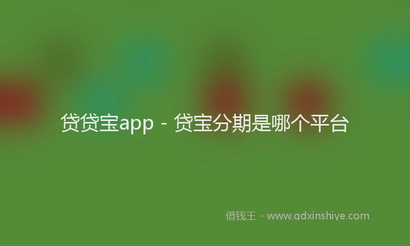 贷贷宝app - 贷宝分期是哪个平台