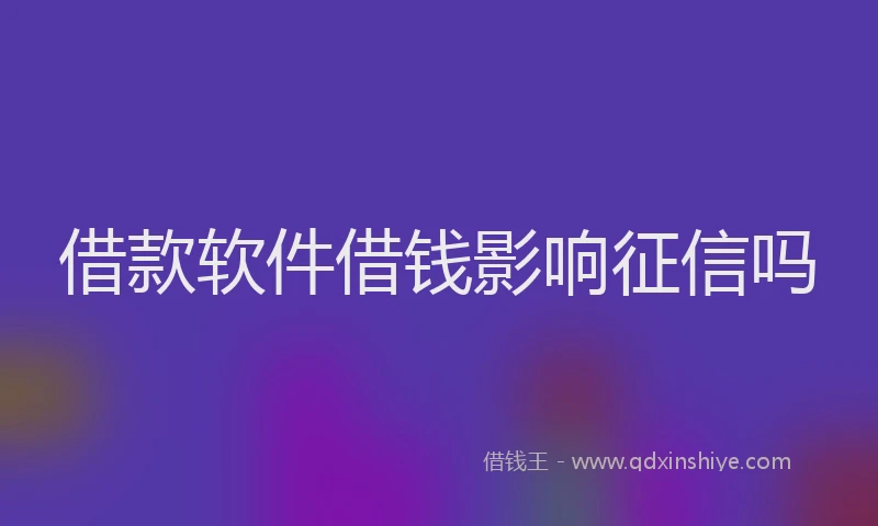 借款软件借钱影响征信吗