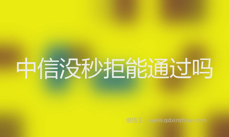 中信没秒拒能通过吗